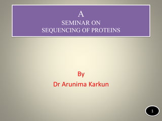A
SEMINAR ON
SEQUENCING OF PROTEINS
1
By
Dr Arunima Karkun
 