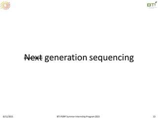 Next generation sequencing
6/11/2015 BTI PGRP SummerInternshipProgram2015 13
 