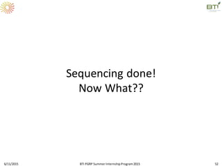 Sequencing done!
Now What??
6/11/2015 BTI PGRP SummerInternshipProgram2015 52
 