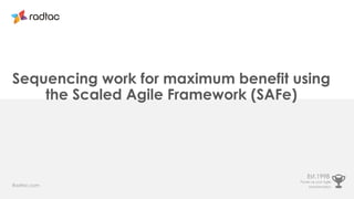 Est.1998
Radtac.com
Power up your Agile
transformation
Sequencing work for maximum benefit using
the Scaled Agile Framewor...