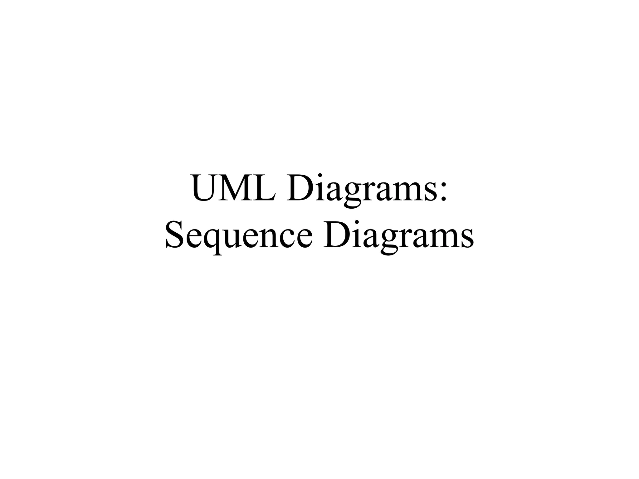 UML Diagrams:
Sequence Diagrams
 