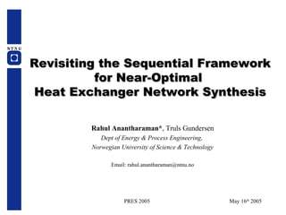 Revisiting the Sequential Framework for Near-Optimal  Heat Exchanger Network Synthesis Rahul Anantharaman* , Truls Gundersen Dept of Energy & Process Engineering,  Norwegian University of Science & Technology Email: rahul.anantharaman@ntnu.no 