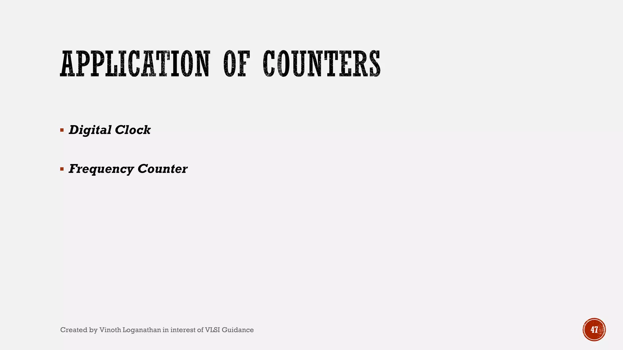  Digital Clock
 Frequency Counter
47Created by Vinoth Loganathan in interest of VLSI Guidance
 