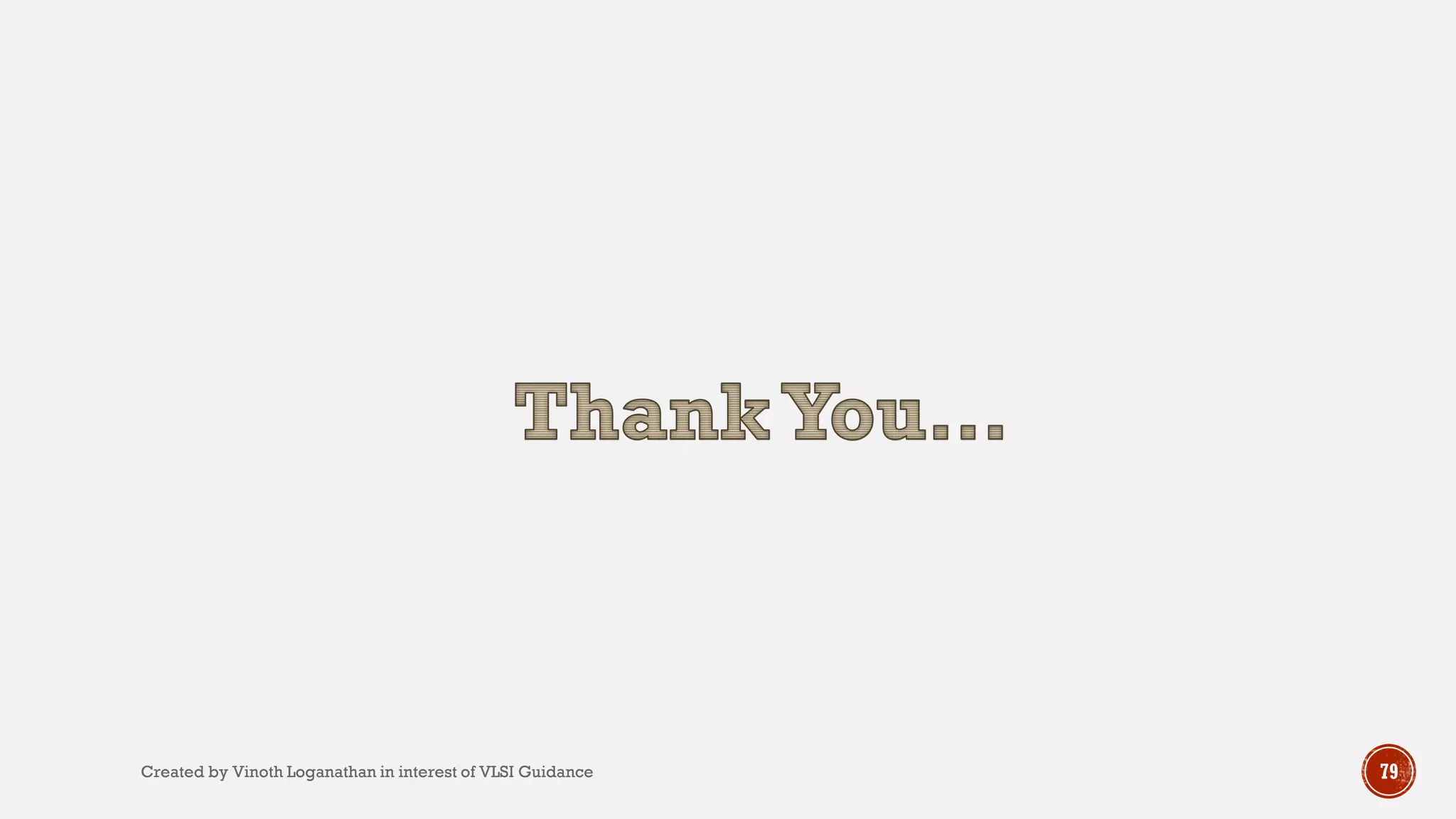 Created by Vinoth Loganathan in interest of VLSI Guidance 79
 