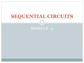 MODULE -5
SEQUENTIAL CIRCUITS
 