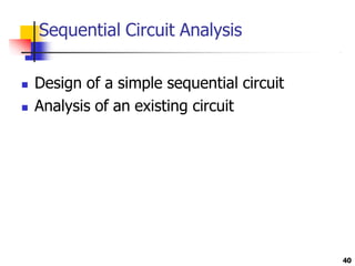 Sequential Circuit Analysis
40
 Design of a simple sequential circuit
 Analysis of an existing circuit
 