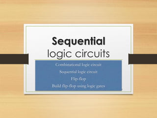Sequential
logic circuits
Combinational logic circuit
Sequential logic circuit
Flip-flop
Build flip-flop using logic gates
1
 