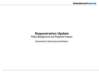 Sequestration Update
Exclusively For National Journal Members
Policy Background and Projected Impact
 
