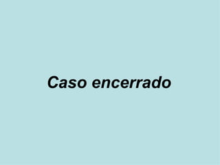 Caso encerrado   