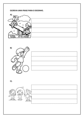 ESCREVA UMA FRASE PARA O DESENHO.
A).
B)
C).
 