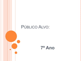 PÚBLICO ALVO:
7º Ano
 