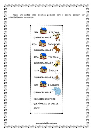 sosequência.blogspot.com
• Fazer um cartaz onde algumas palavras com o poema possam ser
substituídas por desenhos.
 
