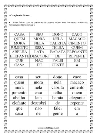 sosequência.blogspot.com
- Criação de Fichas:
• Criar fichas com as palavras do poema e(em letra imprensa maiúscula,
minúscula e letra cursiva);
 