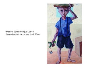 “Menino com Estilingue”, 1947,
óleo sobre tela de tecido, 1m X 60cm
 