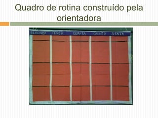 Quadro de rotina construído pela
orientadora
 