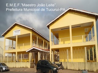 E.M.E.F.”Maestro João Leite”.
Prefeitura Municipal de Tucuruí-PA.

 