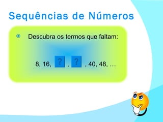 Sequências de Números Descubra os termos que faltam: 8, 16,  ,  , 40, 48, … 