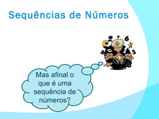 Sequências de Números Mas afinal o que é uma sequência de números? 
