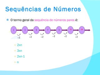 O termo geral da  sequência de números pares  é: 2xn 3xn 2xn-1 n Sequências de Números 