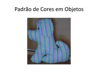 Padrão de Cores em Objetos

 
