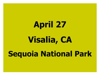 April 27 Visalia, CA Sequoia National Park 