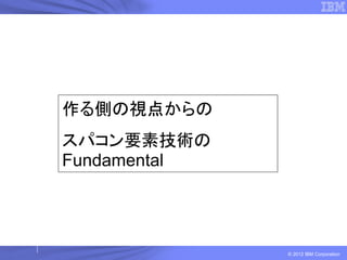 作る側の視点からの
スパコン要素技術の
Fundamental




              © 2012 IBM Corporation
 