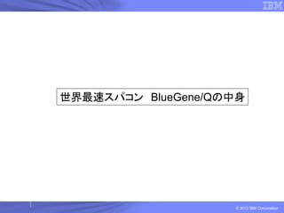 世界最速スパコン BlueGene/Qの中身




                    © 2012 IBM Corporation
 