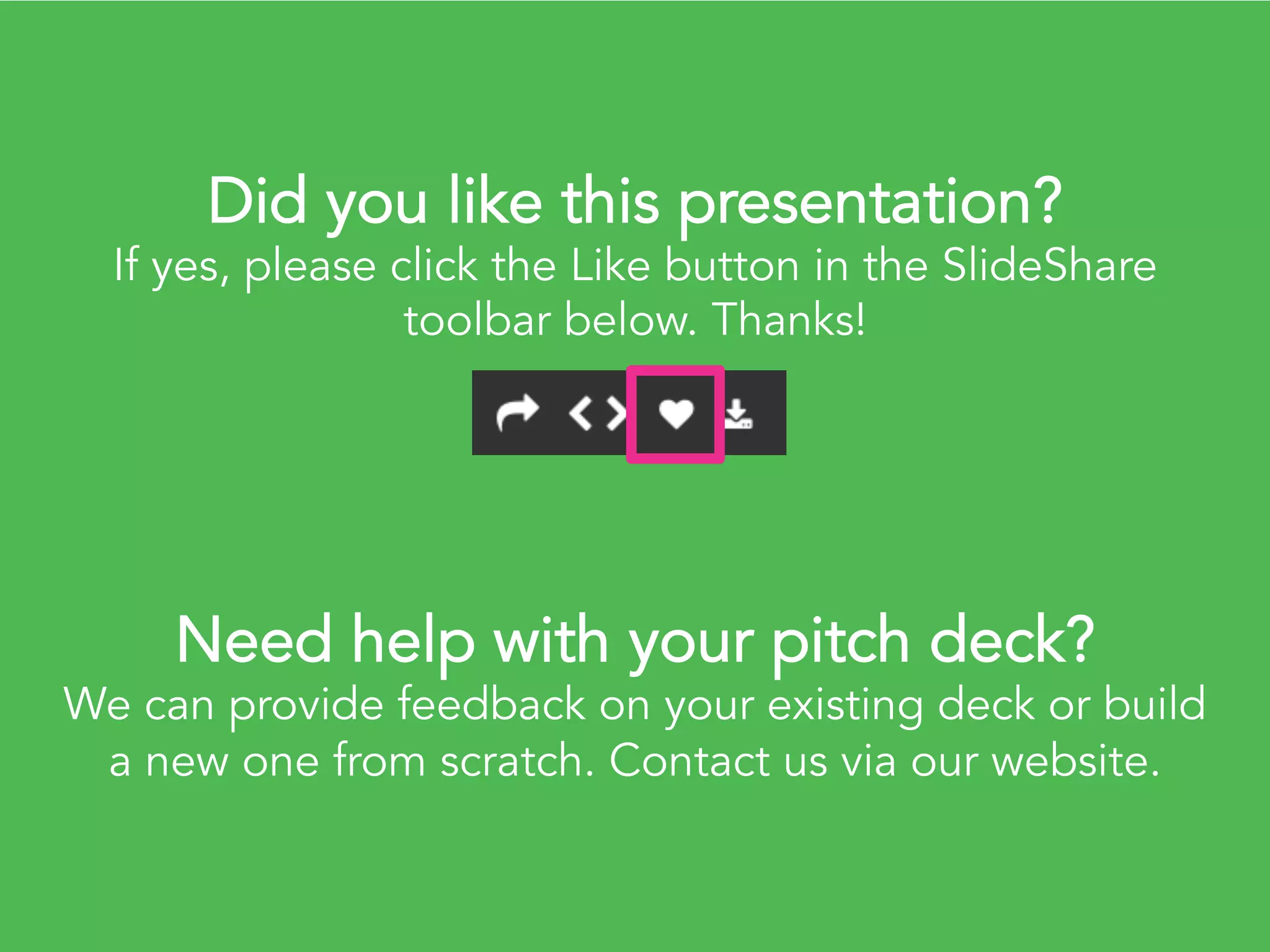 If you liked this, you’ll love our Pitch
Deck Coach template. Click below.
http://www.slideshare.net/PitchDeckCoach
/the-ultimate-pitch-deck-template-by-
pitchdeckcoach