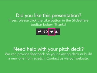 If you liked this, you’ll love our Pitch
Deck Coach template. Click below.
http://www.slideshare.net/PitchDeckCoach
/the-ultimate-pitch-deck-template-by-
pitchdeckcoach
 