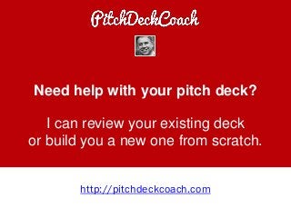 Need help with your pitch deck?
I can review your existing deck
or build you a new one from scratch.
http://pitchdeckcoach...