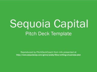 1
Sequoia Capital
Pitch Deck Template
Reproduced by PitchDeckCoach from info presented at
http://www.sequoiacap.com/grove/posts/6bzx/writing-a-business-plan
 