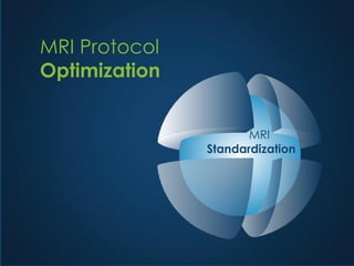 MRI Protocol
Optimization
MRI
Standardization
 