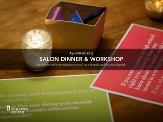 SALON DINNER & WORKSHOP
An invitation to re-imagine school as a launch pad for social good.
April 26-27, 2013
 