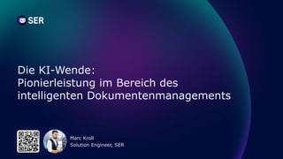 Die KI-Wende:
Pionierleistung im Bereich des
intelligenten Dokumentenmanagements
Solution Engineer, SER
Marc Kroll
 
