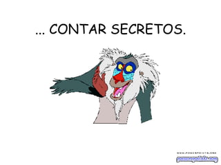 ... CONTAR SECRETOS. 