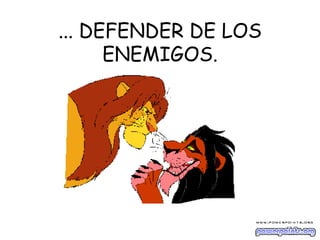 ... DEFENDER DE LOS ENEMIGOS. 