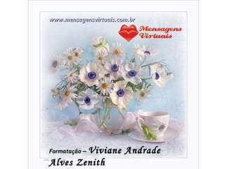 www.mensagensvirtuais.com.br Formatação  –  Viviane Andrade Alves Zenith 