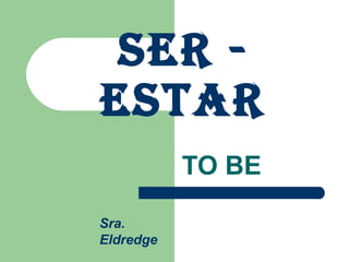 SER - ESTAR TO BE Sra. Eldredge 