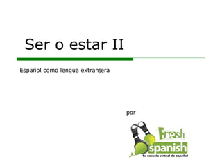 Ser o estar II por Español como lengua extranjera Tu escuela virtual de español 