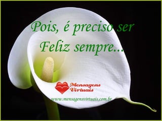 Diagramação - Ir. M. Luiza Morschel, SND, 2003 Pois, é preciso ser Feliz sempre... www.mensagensvirtuais.com.br 