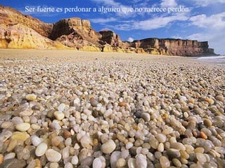 Ser fuerte es perdonar a alguien que no merece perdón. 