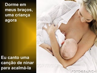 Dorme em meus braços, uma criança agora Eu canto uma canção de ninar para acalmá-la 