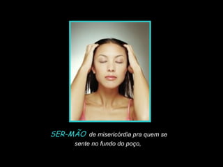 SER-MÃO de misericórdia pra quem se

Slide feito por Luana Rodrigues
em 06.09.03 –
luannarj@uol.com.br

sente no fundo do poço,

 