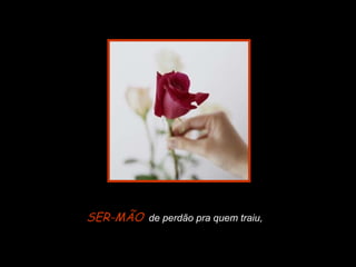 Slide feito por Luana Rodrigues
em 06.09.03 –
luannarj@uol.com.br
SER-MÃO de perdão pra quem traiu,
 