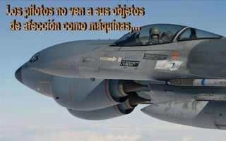 Los pilotos no ven a sus objetos de afección como máquinas,... 