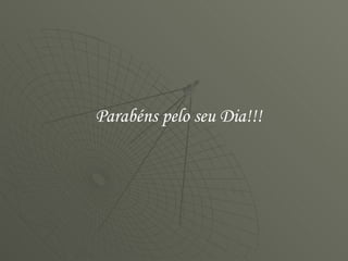 Parabéns pelo seu Dia!!! 