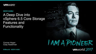 Cormac Hogan
Cody Hosterman
SER1143BU
#VMworld #SER1143BU
A Deep Dive into
vSphere 6.5 Core Storage
Features and
Functionality
 