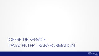 OFFRE DE SERVICE
DATACENTER TRANSFORMATION
 