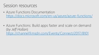 https://docs.microsoft.com/en-us/azure/azure-functions/
https://channel9.msdn.com/Events/Connect/2017/B101