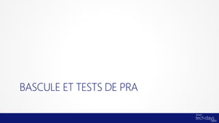 BASCULE ET TESTS DE PRA
 